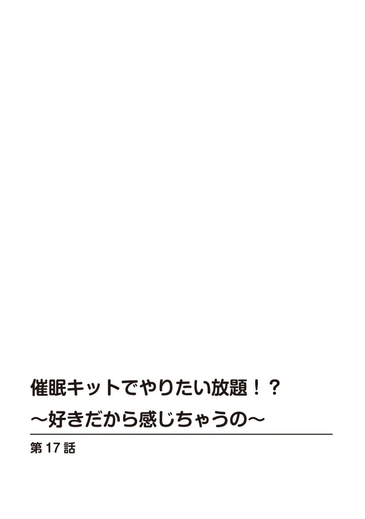 催●キットでやりたい放題！？〜好きだから感じちゃうの〜【R18版】17 催●キットでやりたい放題！？〜好きだから感じちゃうの〜【R18版】17 2ページ